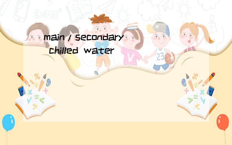 main/secondary chilled water