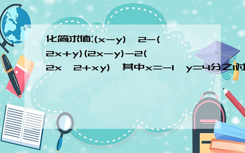 化简求值:(x-y)^2-(2x+y)(2x-y)-2(2x^2+xy),其中x=-1,y=4分之1对于任意正整数a,b,规定：a△b=（ab）^3-（3a）^b,试求1△（-2）的值.