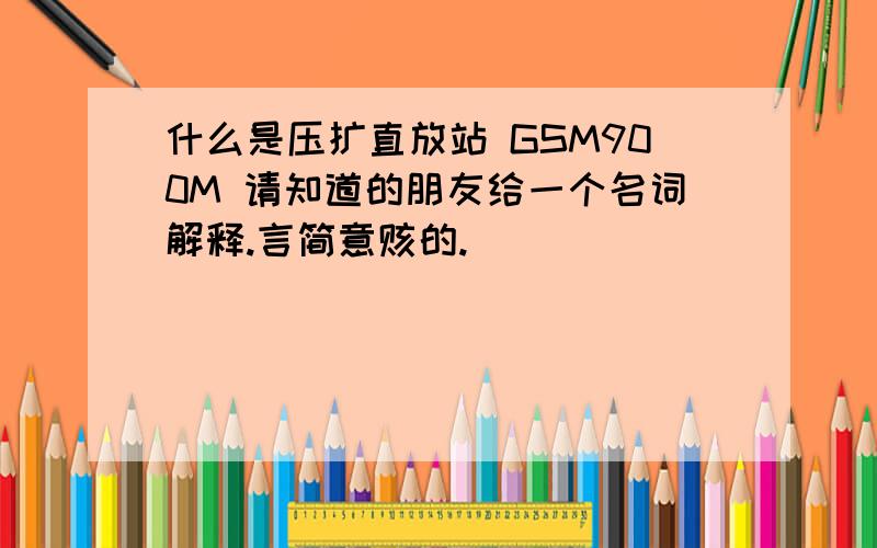 什么是压扩直放站 GSM900M 请知道的朋友给一个名词解释.言简意赅的.