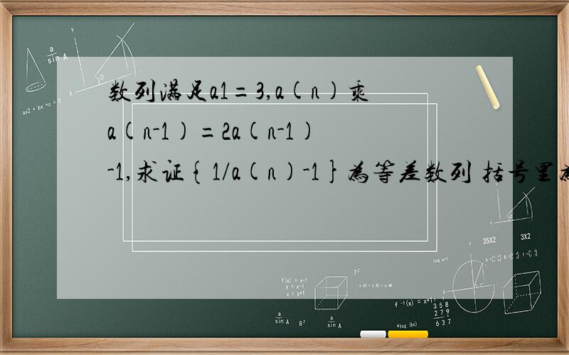 数列满足a1=3,a(n)乘a(n-1)=2a(n-1)-1,求证{1/a(n)-1}为等差数列 括号里为下标