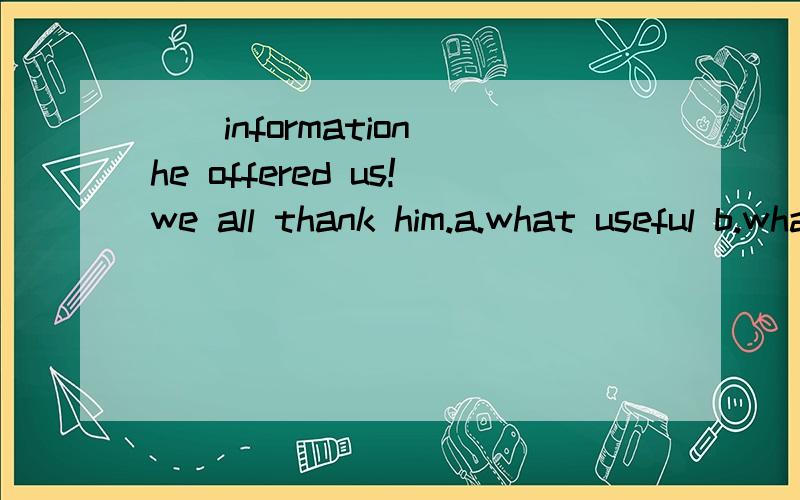 __information he offered us!we all thank him.a.what useful b.what useless c.what a useful d.what a useless