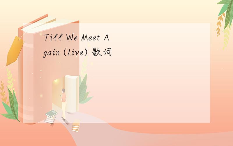 Till We Meet Again (Live) 歌词