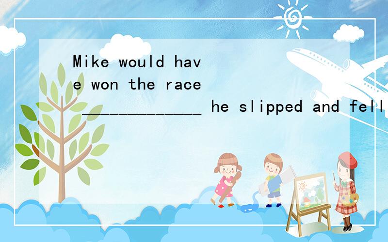 Mike would have won the race _____________ he slipped and fell on the track.A.thoughB.yetC.except thatD.if
