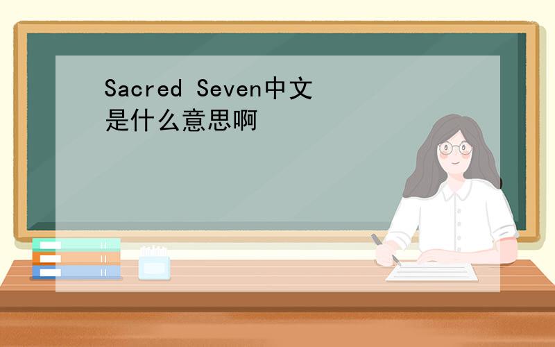 Sacred Seven中文是什么意思啊