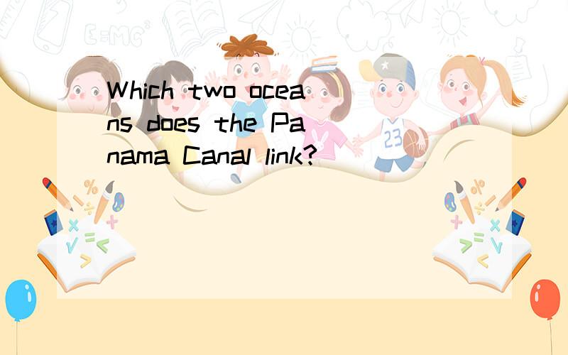 Which two oceans does the Panama Canal link?