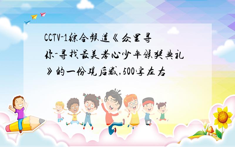 CCTV-1综合频道《众里寻你-寻找最美孝心少年颁奖典礼》的一份观后感,500字左右