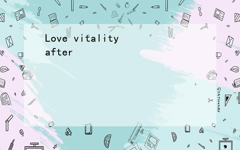 Love vitality after