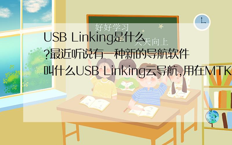 USB Linking是什么?最近听说有一种新的导航软件叫什么USB Linking云导航,用在MTK车机方案上面的,有人知道这个产品吗?云导航不是要有网络吗?MTK方案一般是WindowsCE系统怎么使用?
