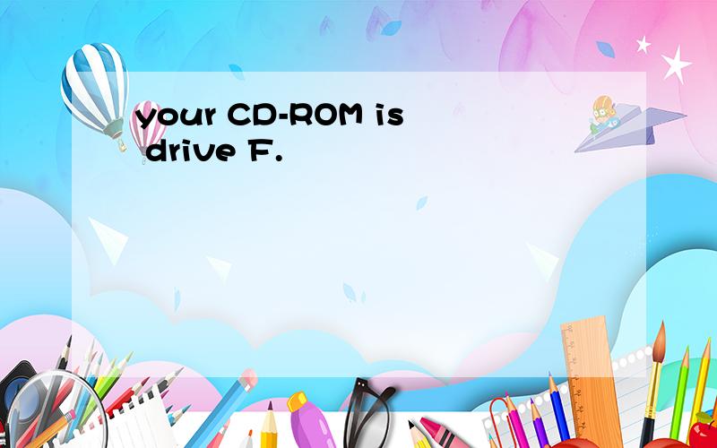your CD-ROM is drive F.