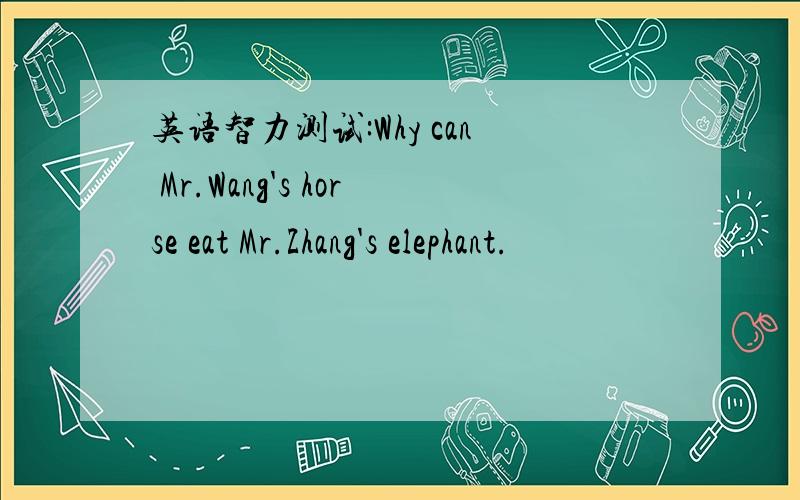 英语智力测试:Why can Mr.Wang's horse eat Mr.Zhang's elephant.