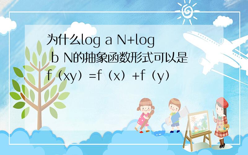 为什么log a N+log b N的抽象函数形式可以是f（xy）=f（x）+f（y）