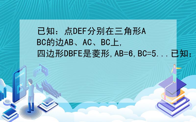 已知：点DEF分别在三角形ABC的边AB、AC、BC上,四边形DBFE是菱形,AB=6,BC=5...已知：点DEF分别在三角形ABC的边AB、AC、BC上,四边形DBFE是菱形,AB=6,BC=5,求菱形DBFE的周长.