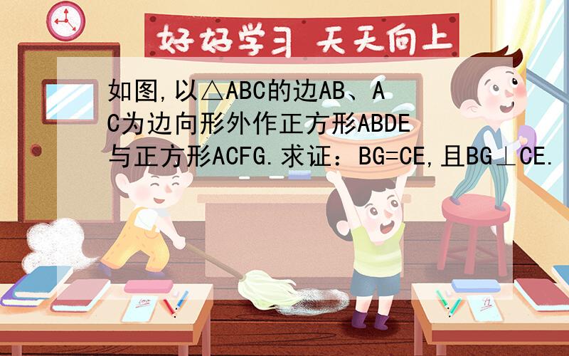 如图,以△ABC的边AB、AC为边向形外作正方形ABDE与正方形ACFG.求证：BG=CE,且BG⊥CE.
