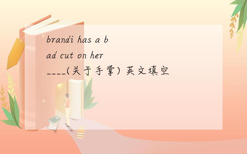 brandi has a bad cut on her ____(关于手掌) 英文填空