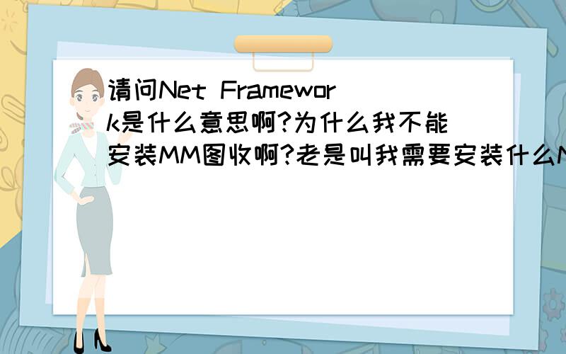 请问Net Framework是什么意思啊?为什么我不能安装MM图收啊?老是叫我需要安装什么Net Framework 2.0,它到底是个什么东西啊?