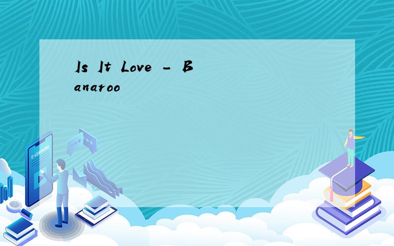 Is It Love - Banaroo