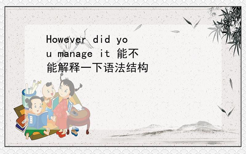 However did you manage it 能不能解释一下语法结构