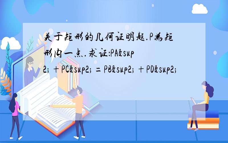 关于矩形的几何证明题.P为矩形内一点.求证：PA²+PC²=PB²+PD²