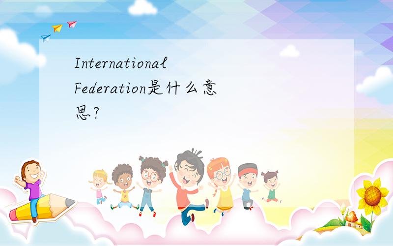 International Federation是什么意思?