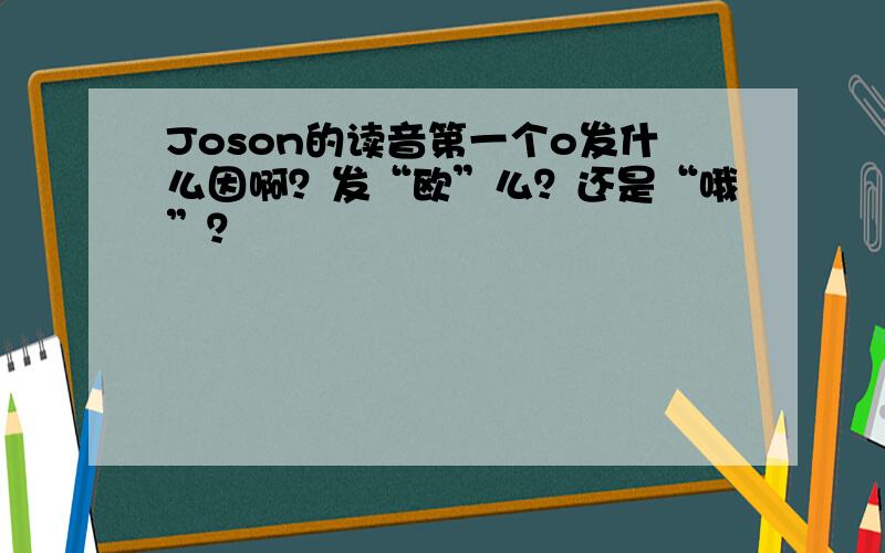 Joson的读音第一个o发什么因啊？发“欧”么？还是“哦”？