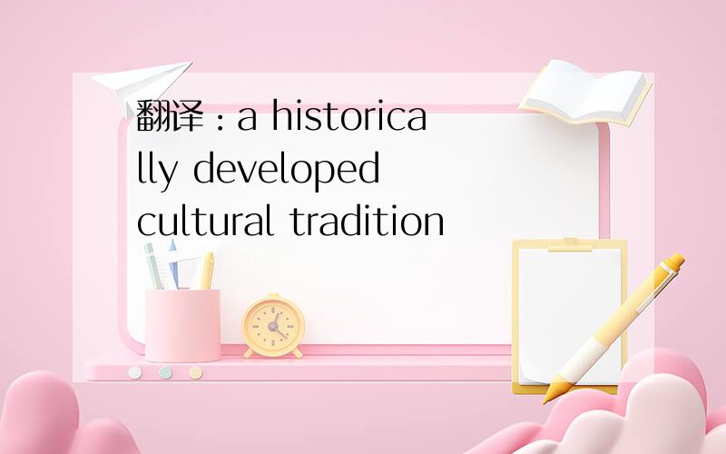 翻译：a historically developed cultural tradition