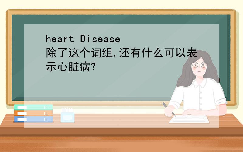 heart Disease 除了这个词组,还有什么可以表示心脏病?