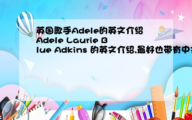 英国歌手Adele的英文介绍Adele Laurie Blue Adkins 的英文介绍,最好也带有中文