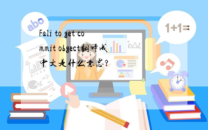 Fali to get commit obgect翻译成中文是什么意思?