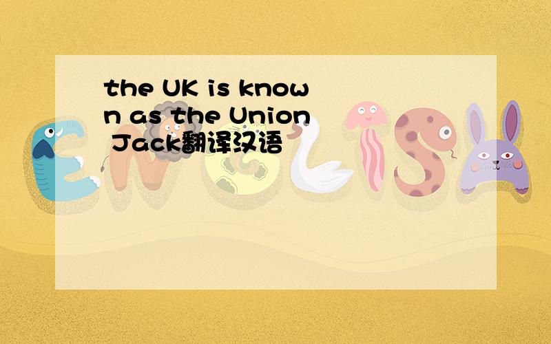 the UK is known as the Union Jack翻译汉语