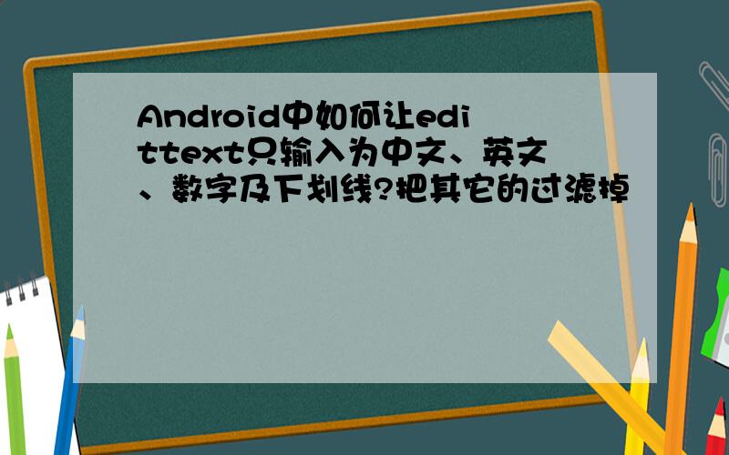 Android中如何让edittext只输入为中文、英文、数字及下划线?把其它的过滤掉