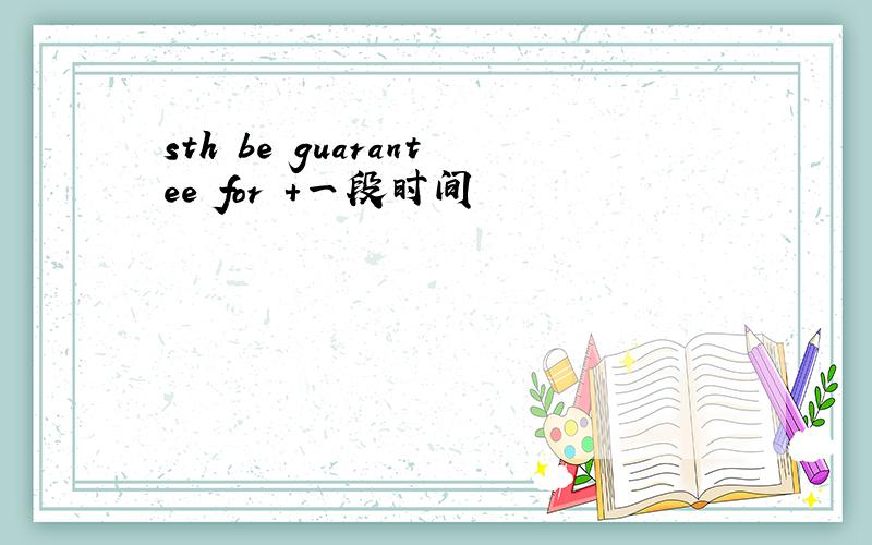 sth be guarantee for +一段时间