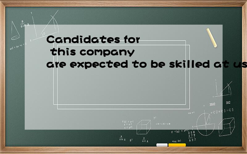 Candidates for this company are expected to be skilled at using a computer.翻译
