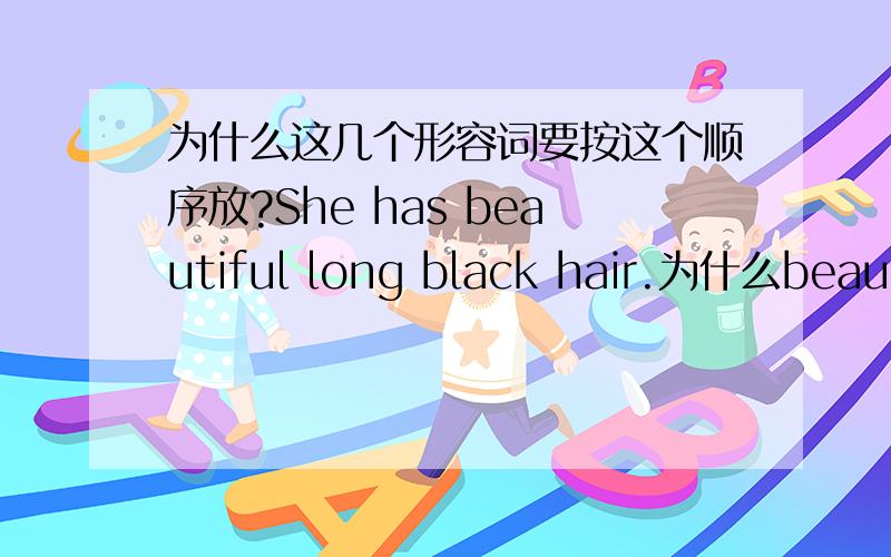 为什么这几个形容词要按这个顺序放?She has beautiful long black hair.为什么beautiful放在long的前面,而long又在black的前面?