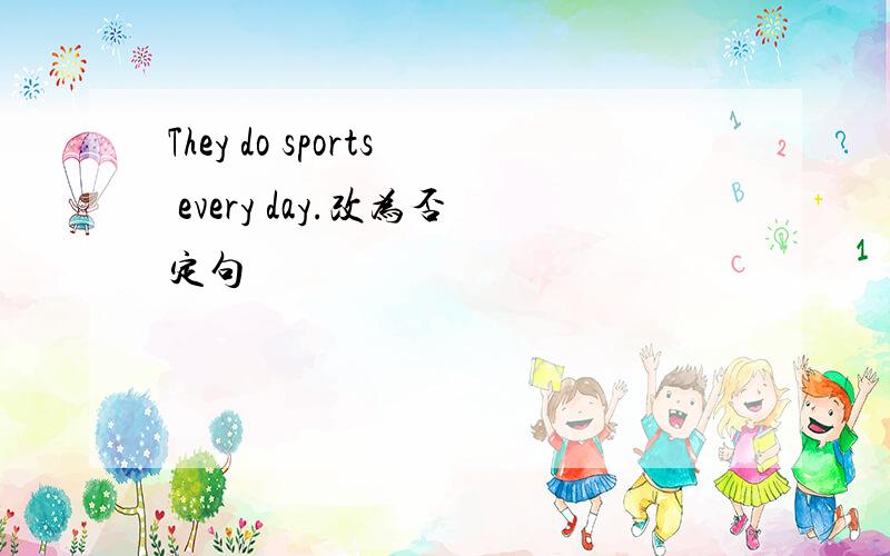 They do sports every day.改为否定句