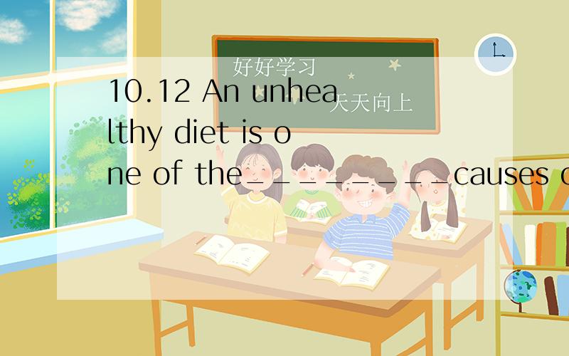 10.12 An unhealthy diet is one of the________causes of heart disease.A popularB commenC commenestD usual错了错了，我选的是C - -