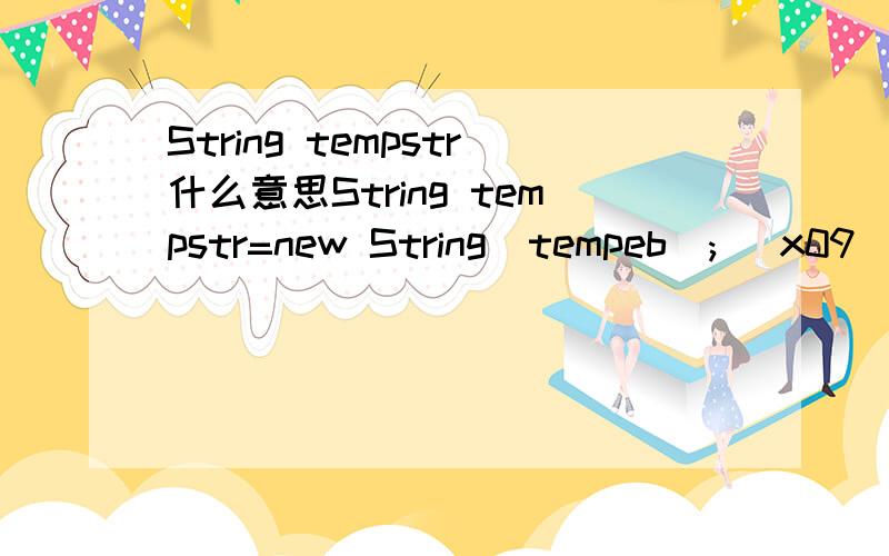 String tempstr什么意思String tempstr=new String(tempeb); \x09\x09tempstr=tempstr.trim();
