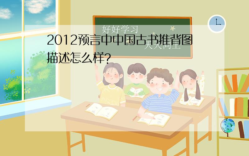 2012预言中中国古书推背图描述怎么样?