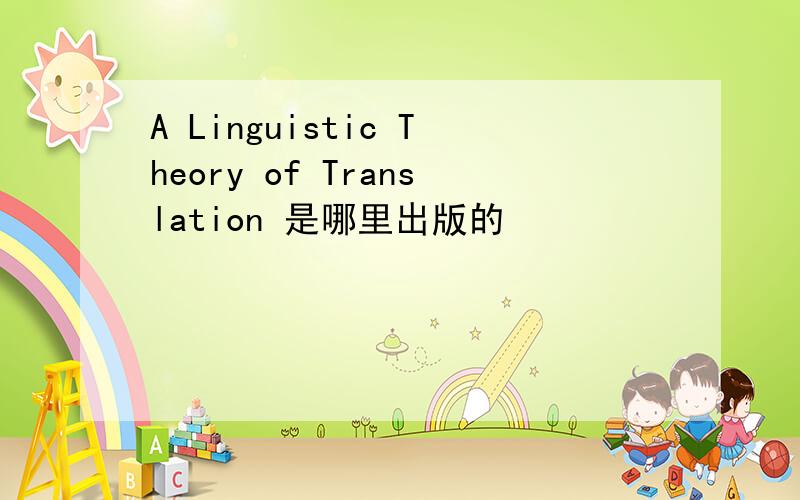 A Linguistic Theory of Translation 是哪里出版的
