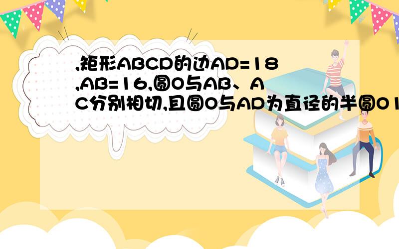 ,矩形ABCD的边AD=18,AB=16,圆O与AB、AC分别相切,且圆O与AD为直径的半圆O1,矩形ABCD的边AD=18,AB=16,圆O与AB、BC分别相切,且圆O与AD为直径的半圆O1外切于点P,求圆O的半径