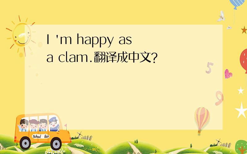 I 'm happy as a clam.翻译成中文?