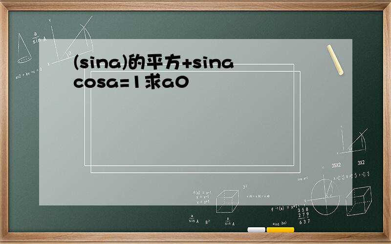 (sina)的平方+sinacosa=1求a0
