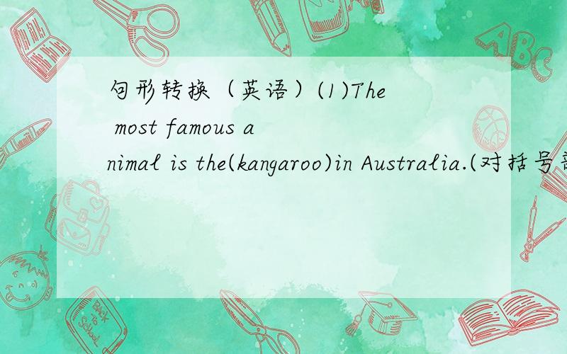 句形转换（英语）(1)The most famous animal is the(kangaroo)in Australia.(对括号部分提问）(2)Mr wang is driving a car.(一般疑问句）(3)I usually(play computer)at home.(对括号部分提问）(4)I go to school by bike.(改为同义