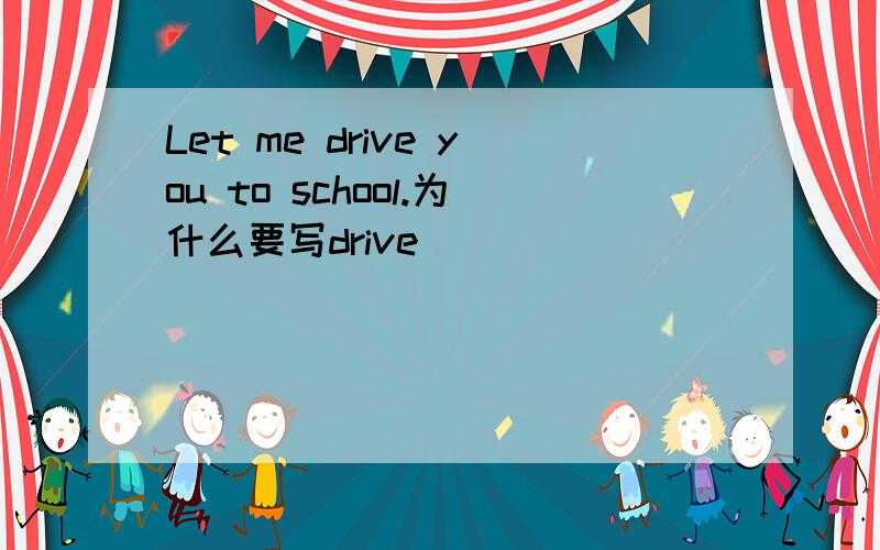 Let me drive you to school.为什么要写drive