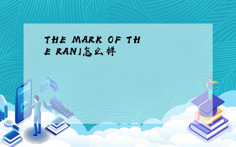 THE MARK OF THE RANI怎么样