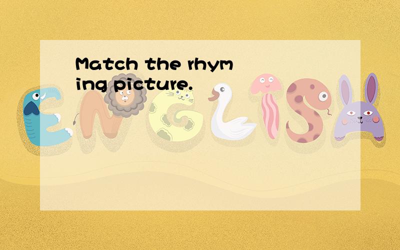 Match the rhyming picture.