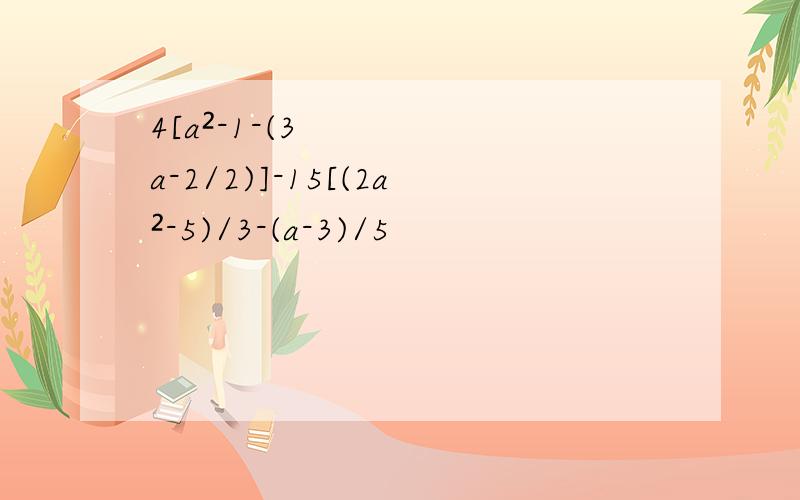 4[a²-1-(3a-2/2)]-15[(2a²-5)/3-(a-3)/5