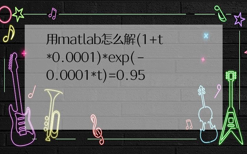 用matlab怎么解(1+t*0.0001)*exp(-0.0001*t)=0.95