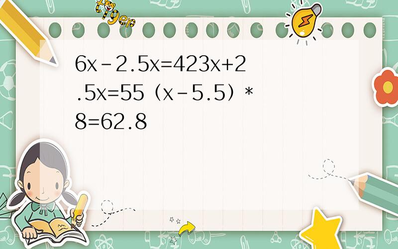 6x-2.5x=423x+2.5x=55（x-5.5）*8=62.8