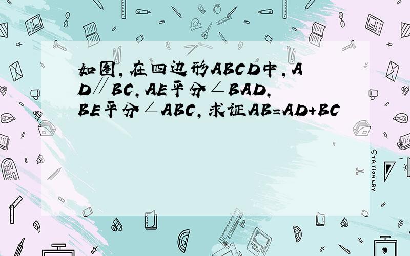 如图,在四边形ABCD中,AD∥BC,AE平分∠BAD,BE平分∠ABC,求证AB=AD+BC