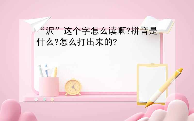 “沢”这个字怎么读啊?拼音是什么?怎么打出来的?